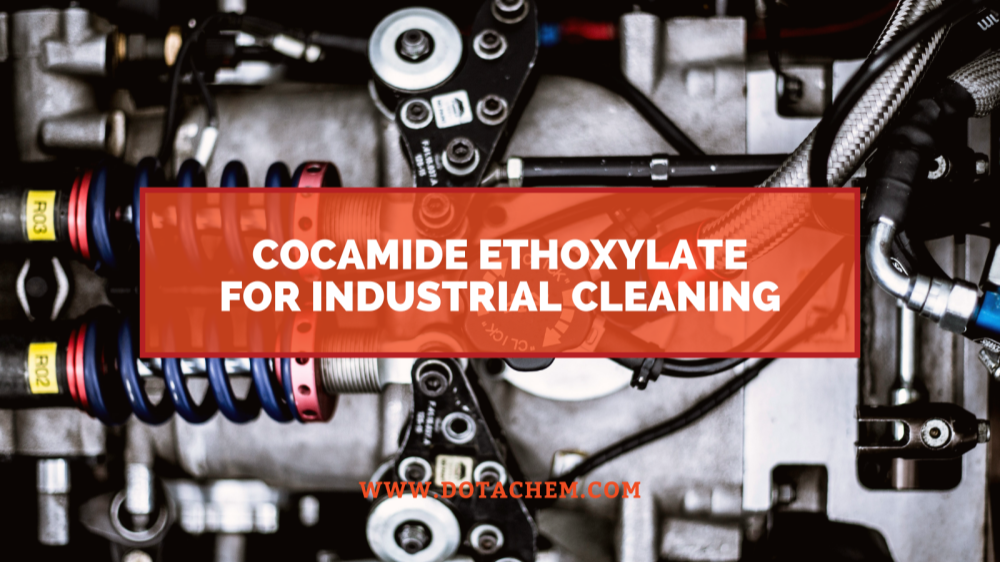 ইন্ডাস্ট্রিয়াল ক্লিনিং এজেন্টে Cocamide Ethoxylate এর মূল ভূমিকা, Dotachem এর সুবিধা!